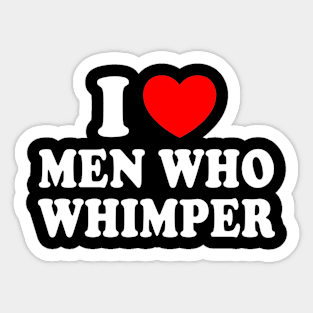 I Love Men Who Whimper Sticker